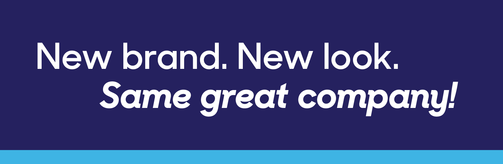 New brand. New look. Same great company!